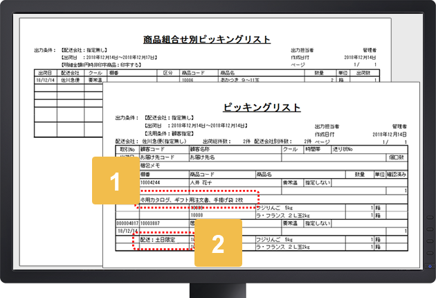  出荷業務の効率化に欠かせないピッキングリストは、日付別、商品組み合わせ別、合計数など多彩な帳票をご用意。ピッキングリストには受注担当からの注意事項などを入力でき、 梱包ミスのない出荷処理をサポートします。 